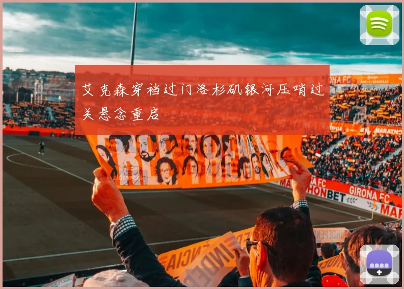 艾克森穿裆过门洛杉矶银河压哨过关悬念重启