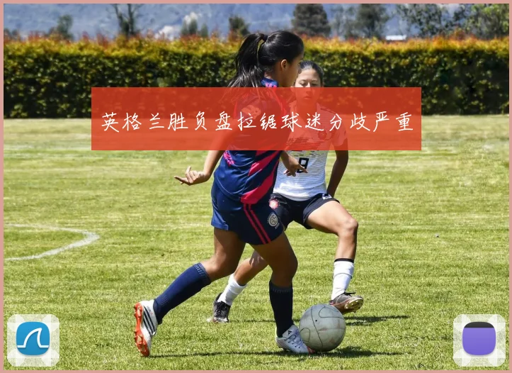 英格兰胜负盘拉锯球迷分歧严重