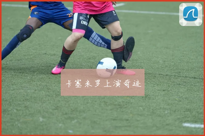 卡塞米罗上演奇迹
