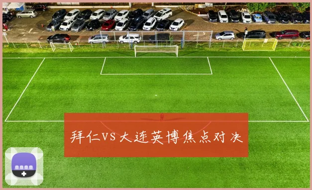 拜仁vs大连英博焦点对决