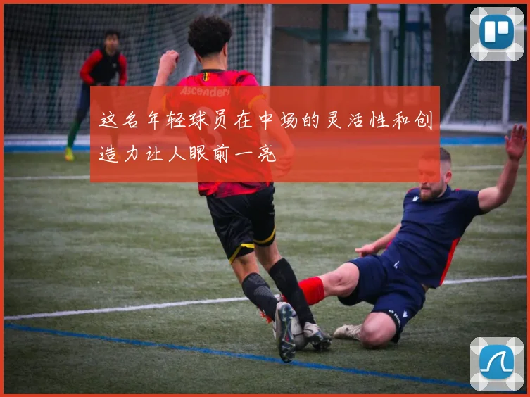 这名年轻球员在中场的灵活性和创造力让人眼前一亮