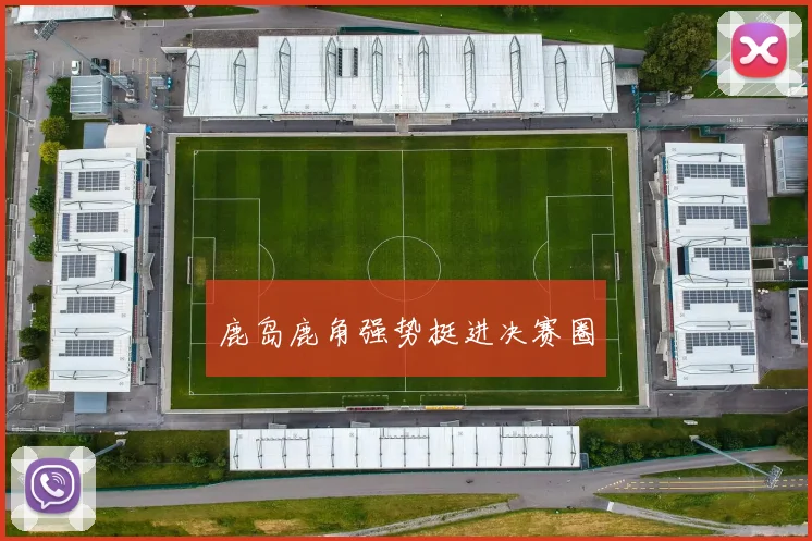 鹿岛鹿角强势挺进决赛圈