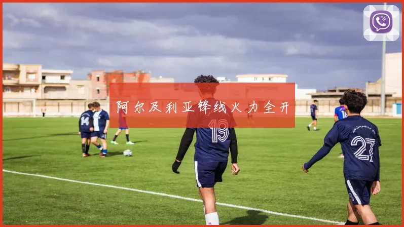 阿尔及利亚锋线火力全开