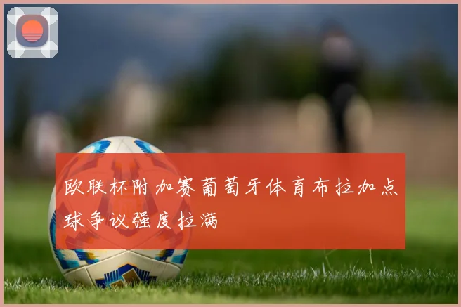 欧联杯附加赛葡萄牙体育布拉加点球争议强度拉满