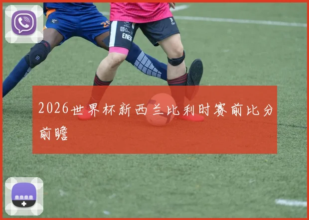 2026世界杯新西兰比利时赛前比分前瞻