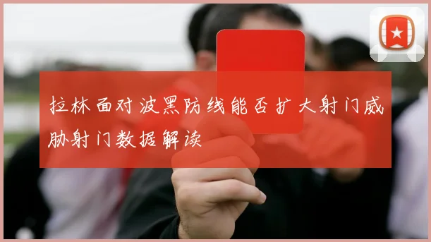 拉林面对波黑防线能否扩大射门威胁射门数据解读