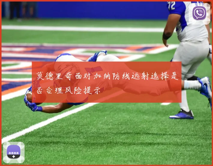 莫德里奇面对加纳防线远射选择是否合理风险提示